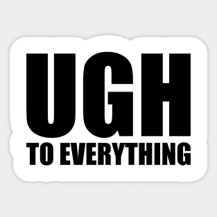 UGH to Everything Sticker